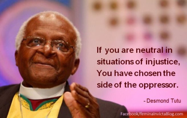 Photo of South African Archbishop Desmond Tutu with a quotation: If you are neutral in situations of injustice, you have chosen the side of the oppressor.